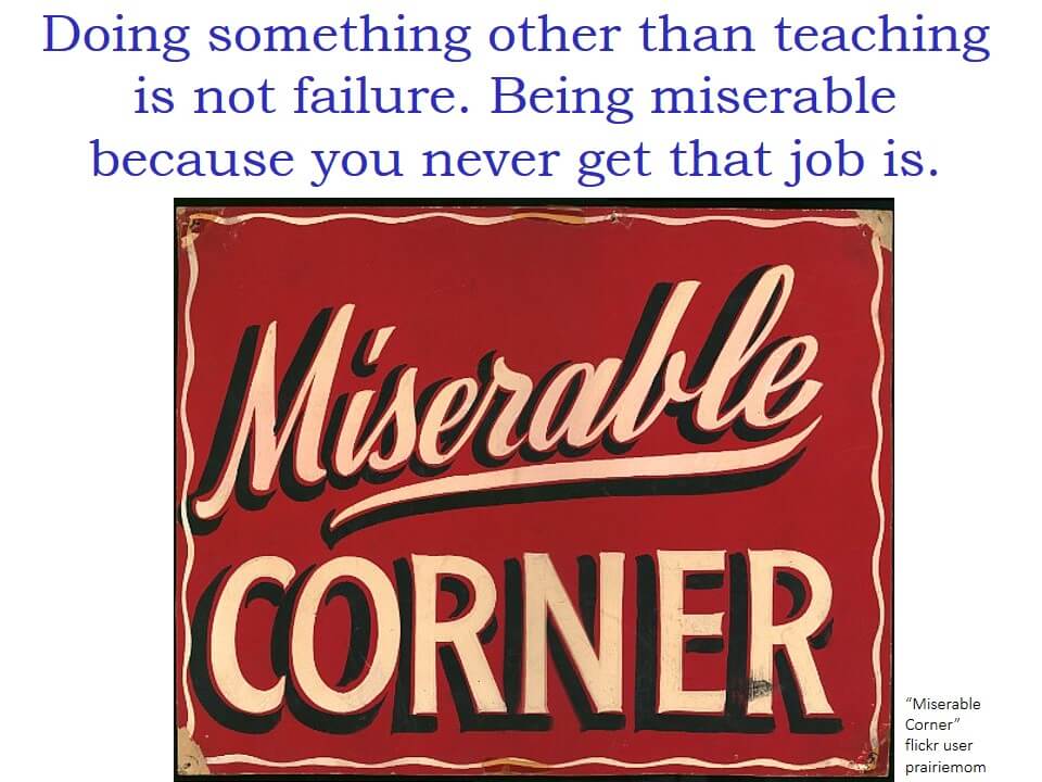 "Doing something other than teaching is not failure. Being miserable because you never get that job is." and a photo of a sign that says "Miserable Corner"